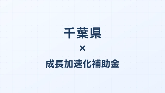 【2026年版】千葉県の成長加速化補助金｜県内採択情報・申請支援機関・活用事例まとめ｜成長加速化補助金ナビ