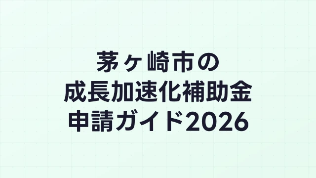 【2026年版】茅ヶ崎市の成長加速化補助金｜市内採択情報・申請支援機関・活用事例まとめ｜成長加速化補助金ナビ