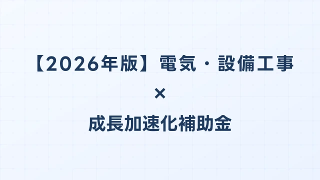 【2026年版】電気・設備工事の成長加速化補助金活用ガイド｜工事機材・DX投資の申請方法｜成長加速化補助金ナビ
