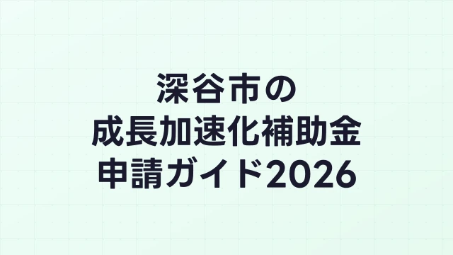 【2026年版】深谷市の成長加速化補助金｜市内採択情報・申請支援機関・活用事例まとめ｜成長加速化補助金ナビ