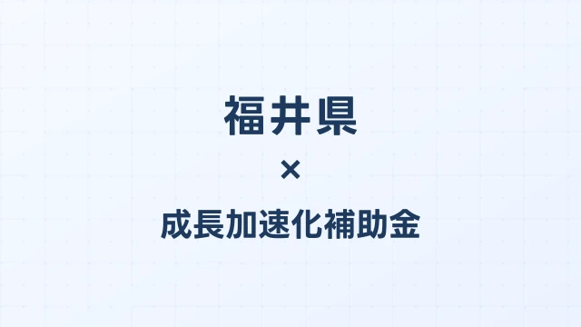 【2026年版】福井県の成長加速化補助金｜県内採択情報・申請支援機関・活用事例まとめ｜成長加速化補助金ナビ
