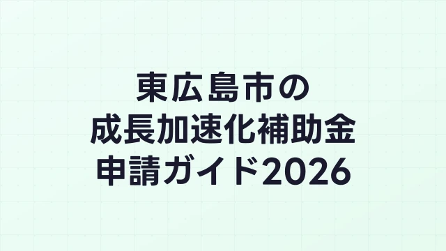 【2026年版】東広島市の成長加速化補助金｜市内採択情報・申請支援機関・活用事例まとめ｜成長加速化補助金ナビ