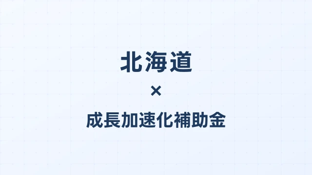 【2026年版】北海道の成長加速化補助金｜道内採択情報・申請支援機関・活用事例まとめ｜成長加速化補助金ナビ
