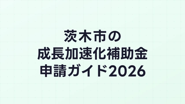 【2026年版】茨木市の成長加速化補助金｜市内採択情報・申請支援機関・活用事例まとめ｜成長加速化補助金ナビ