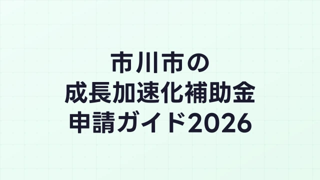 【2026年版】市川市の成長加速化補助金｜市内採択情報・申請支援機関・活用事例まとめ｜成長加速化補助金ナビ