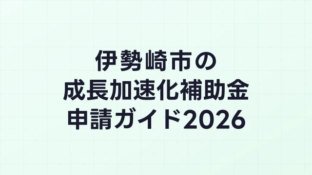 【2026年版】伊勢崎市の成長加速化補助金｜市内採択情報・申請支援機関・活用事例まとめ｜成長加速化補助金ナビ