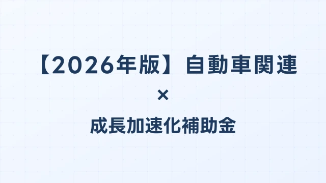 【2026年版】自動車関連の成長加速化補助金活用ガイド｜EV対応・工場設備投資の申請方法｜成長加速化補助金ナビ