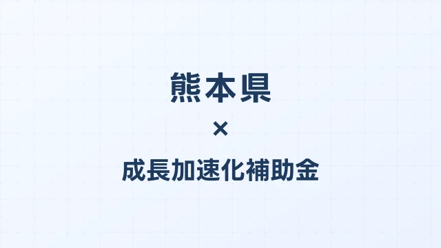 【2026年版】熊本県の成長加速化補助金｜県内採択情報・申請支援機関・活用事例まとめ｜成長加速化補助金ナビ
