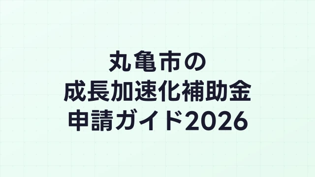 【2026年版】丸亀市の成長加速化補助金｜市内採択情報・申請支援機関・活用事例まとめ｜成長加速化補助金ナビ