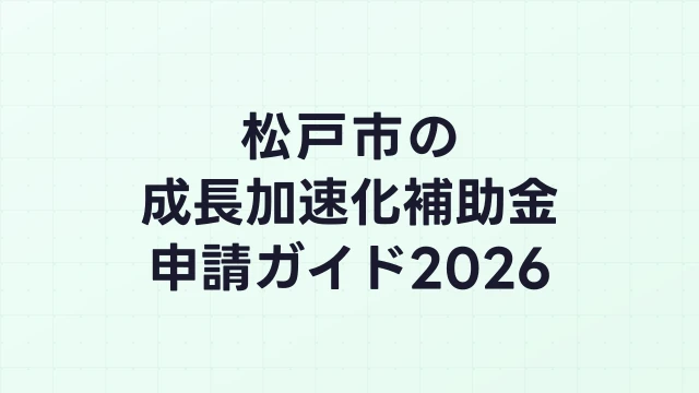 【2026年版】松戸市の成長加速化補助金｜市内採択情報・申請支援機関・活用事例まとめ｜成長加速化補助金ナビ
