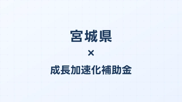 【2026年版】宮城県の成長加速化補助金｜県内採択情報・申請支援機関・活用事例まとめ｜成長加速化補助金ナビ