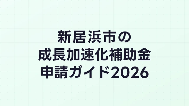 【2026年版】新居浜市の成長加速化補助金｜市内採択情報・申請支援機関・活用事例まとめ｜成長加速化補助金ナビ