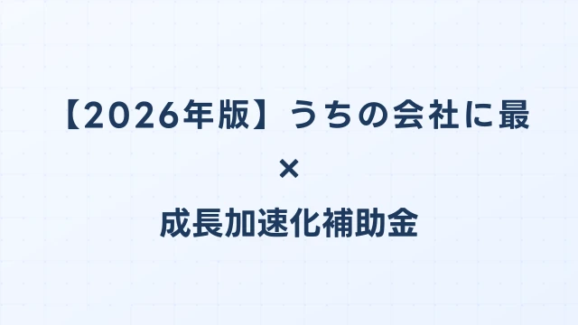 【2026年版】うちの会社に最適な補助金の選び方｜成長加速化補助金が向いている企業の特徴｜成長加速化補助金ナビ