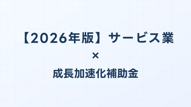 【2026年版】サービス業の成長加速化補助金採択事例｜店舗展開・システム投資の実例｜成長加速化補助金ナビ