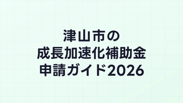 【2026年版】津山市の成長加速化補助金｜市内採択情報・申請支援機関・活用事例まとめ｜成長加速化補助金ナビ