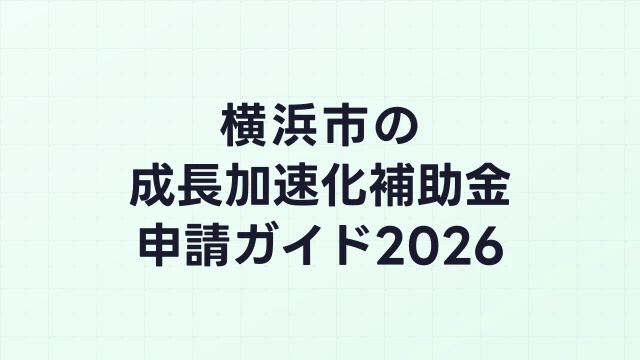 【2026年版】横浜市の成長加速化補助金｜市内採択情報・申請支援機関・活用事例まとめ｜成長加速化補助金ナビ